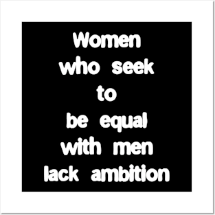 Women who seek to be equal with men lack ambition Posters and Art